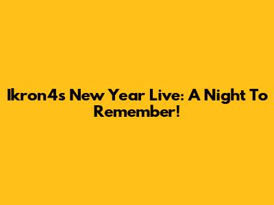 Ikron4's New Year Live: A Night To Remember!