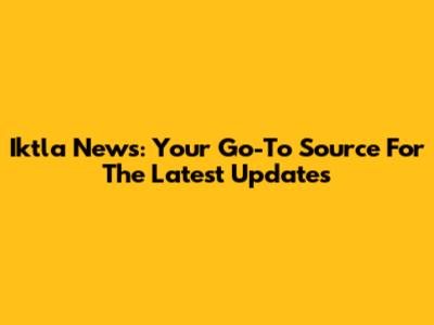 Iktla News: Your Go-To Source For The Latest Updates