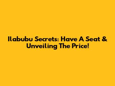 Ilabubu Secrets: Have A Seat & Unveiling The Price!