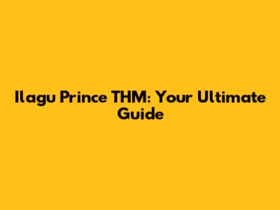 Ilagu Prince THM: Your Ultimate Guide