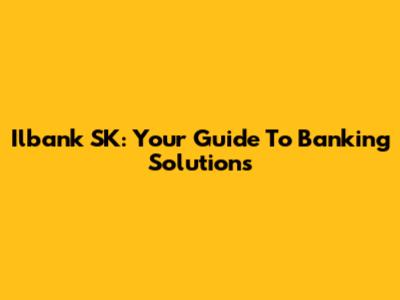 Ilbank SK: Your Guide To Banking Solutions