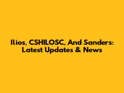 Ilios, CSHILOSC, And Sanders: Latest Updates & News