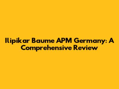 Ilipikar Baume APM Germany: A Comprehensive Review