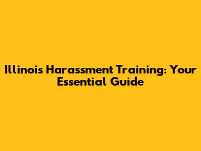 Illinois Harassment Training: Your Essential Guide