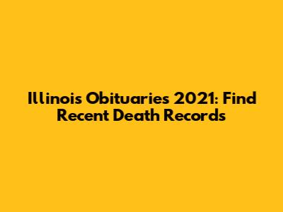 Illinois Obituaries 2021: Find Recent Death Records