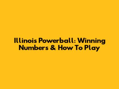 Illinois Powerball: Winning Numbers & How To Play