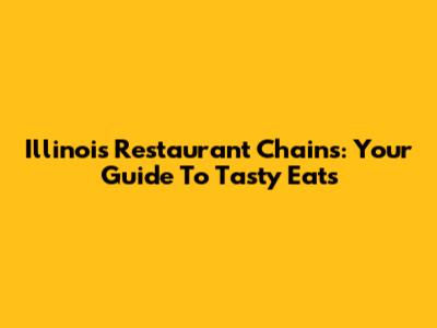 Illinois Restaurant Chains: Your Guide To Tasty Eats