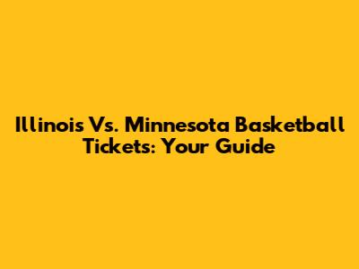 Illinois Vs. Minnesota Basketball Tickets: Your Guide
