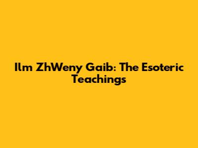 Ilm ZhWeny Gaib: The Esoteric Teachings