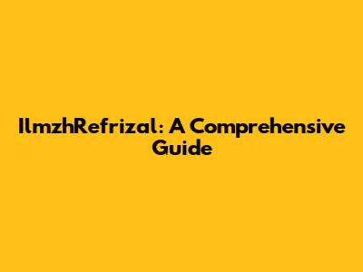 IlmzhRefrizal: A Comprehensive Guide
