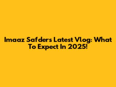 Imaaz Safder's Latest Vlog: What To Expect In 2025!