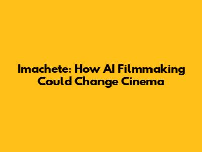 Imachete: How AI Filmmaking Could Change Cinema