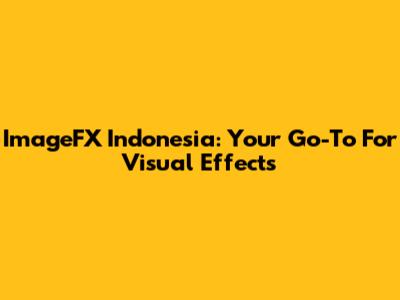ImageFX Indonesia: Your Go-To For Visual Effects