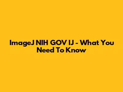 ImageJ NIH GOV IJ - What You Need To Know