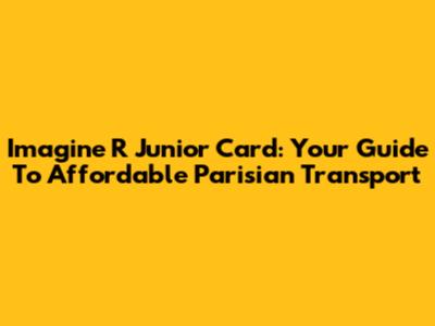 Imagine R Junior Card: Your Guide To Affordable Parisian Transport