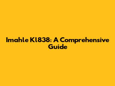 Imahle Kl838: A Comprehensive Guide