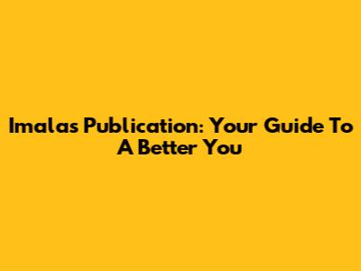 Imalas Publication: Your Guide To A Better You
