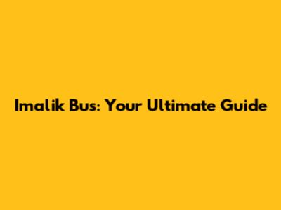 Imalik Bus: Your Ultimate Guide