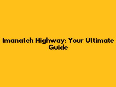 Imanaleh Highway: Your Ultimate Guide