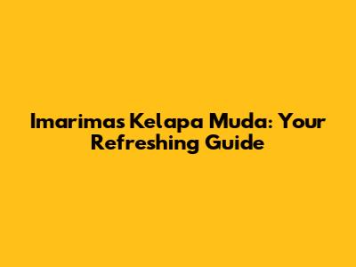 Imarimas Kelapa Muda: Your Refreshing Guide