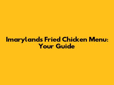 Imarylands Fried Chicken Menu: Your Guide