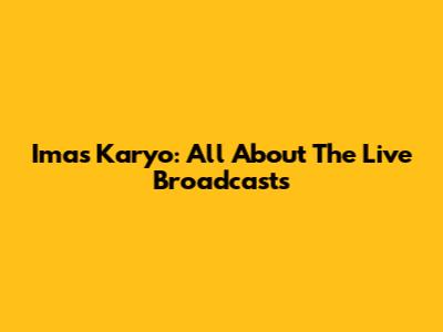 Imas Karyo: All About The Live Broadcasts