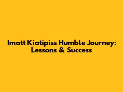 Imatt Kiatipis's Humble Journey: Lessons & Success