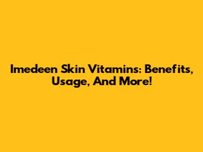 Imedeen Skin Vitamins: Benefits, Usage, And More!