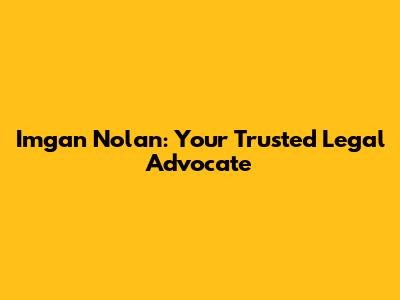 Imgan Nolan: Your Trusted Legal Advocate
