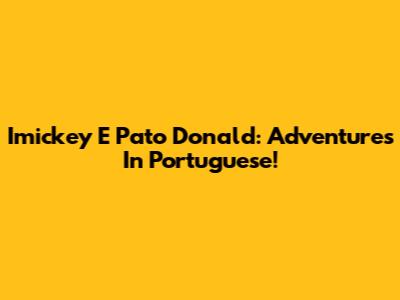 Imickey E Pato Donald: Adventures In Portuguese!