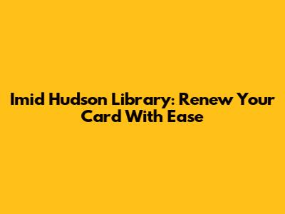 Imid Hudson Library: Renew Your Card With Ease