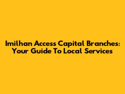 Imilhan Access Capital Branches: Your Guide To Local Services