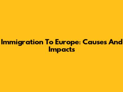 Immigration To Europe: Causes And Impacts