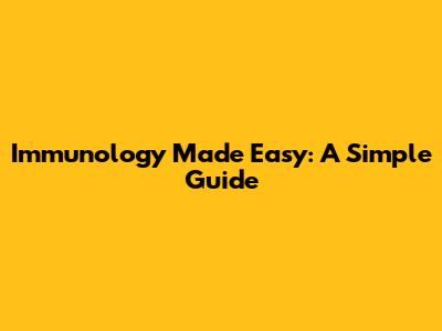 Immunology Made Easy: A Simple Guide