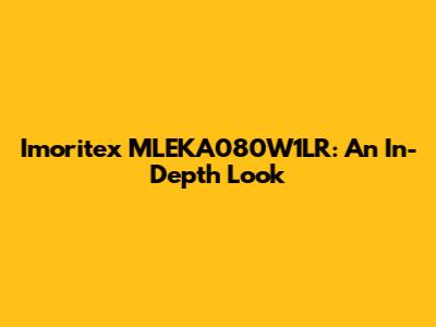 Imoritex MLEKA080W1LR: An In-Depth Look