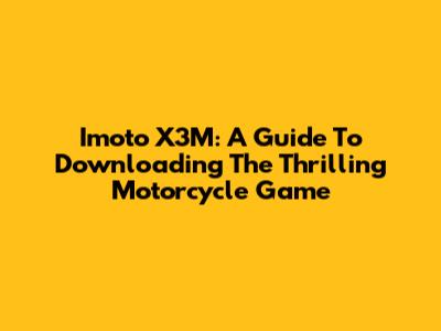 Imoto X3M: A Guide To Downloading The Thrilling Motorcycle Game