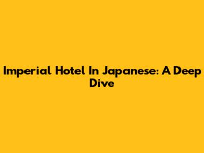 Imperial Hotel In Japanese: A Deep Dive