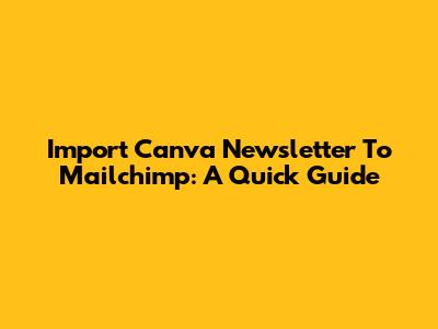 Import Canva Newsletter To Mailchimp: A Quick Guide