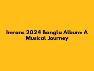 Imran's 2024 Bangla Album: A Musical Journey