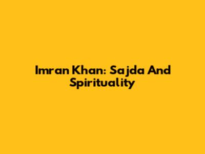Imran Khan: Sajda And Spirituality