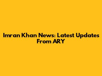 Imran Khan News: Latest Updates From ARY