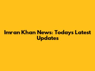 Imran Khan News: Today's Latest Updates