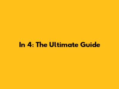 In 4: The Ultimate Guide