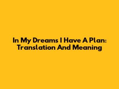 In My Dreams I Have A Plan: Translation And Meaning