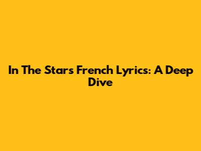 In The Stars French Lyrics: A Deep Dive