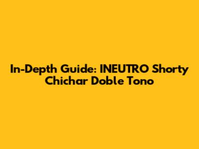 In-Depth Guide: INEUTRO Shorty Chichar Doble Tono