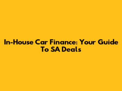 In-House Car Finance: Your Guide To SA Deals