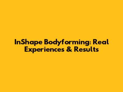 InShape Bodyforming: Real Experiences & Results