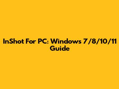 InShot For PC: Windows 7/8/10/11 Guide