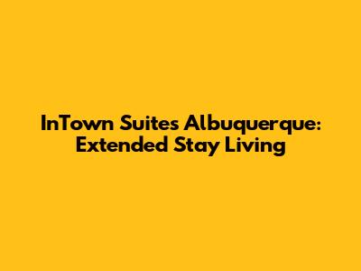 InTown Suites Albuquerque: Extended Stay Living